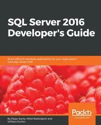 SQL Server 2016 Developer's Guide - Sarka Dejan