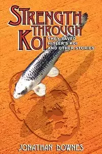 STRENGTH THROUGH KOI - They saved Hitler's Koi and other stories - Jonathan Downes