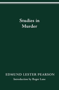 STUDIES IN MURDER - EDMUND LESTER PEARSON