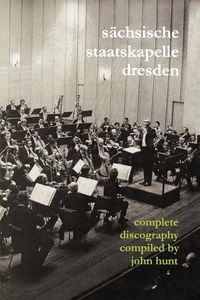 Sachsische Staatskapelle Dresden. Complete Discography. [2002] (Sachsische Staatskapelle). - John Hunt