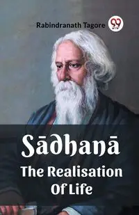 Sadhana The Realisation Of Life - Tagore Rabindranath