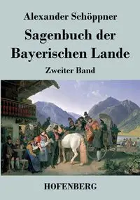 Sagenbuch der Bayerischen Lande - Alexander Schöppner