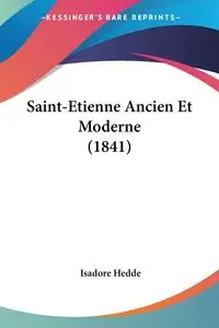 Saint-Etienne Ancien Et Moderne (1841) - Hedde Isadore