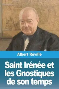 Saint Irénée et les Gnostiques de son temps - Albert Réville