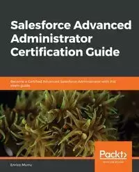 Salesforce Advanced Administrator Certification Guide - Murru Enrico