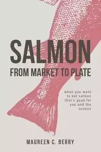 Salmon From Market To Plate - C. Berry Maureen
