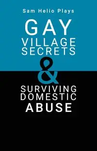 Sam Helio Plays - Gay Village Secrets & Surviving Domestic Abuse - Sam Helio