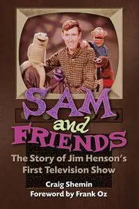 Sam and Friends - The Story of Jim Henson's First Television Show - Craig Shemin