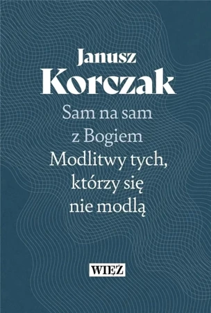 Sam na sam z Bogiem. Modlitwy tych, którzy się... - Janusz Korczak