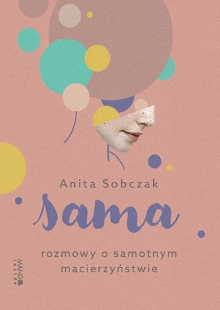 Sama. Rozmowy o samotnym macierzyństwie - Anita Sobczak