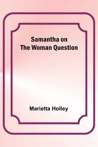 Samantha on the Woman Question - Holley Marietta