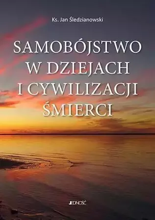 Samobójstwo w dziejach i cywilizacji śmierci - ks. Jan Śledzianowski