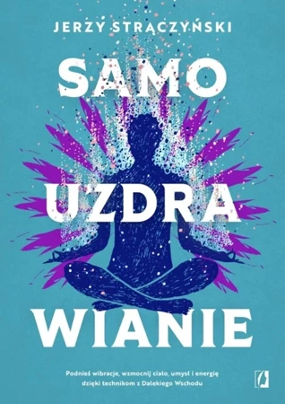 Samouzdrawianie. Podnieś wibracje, wzmocnij ciało - Jerzy Strączyński