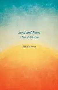 Sand and Foam - A Book of Aphorisms - Gibran Kahlil