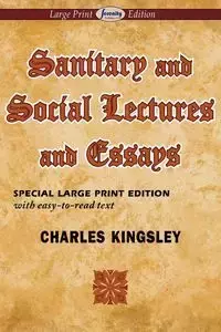 Sanitary and Social Lectures and Essays (Large Print Edition) - Charles Kingsley