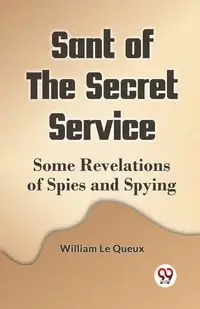 Sant Of The Secret Service Some Revelations Of Spies And Spying - Le William Queux