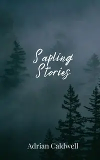 Sapling Stories - Adrian Caldwell