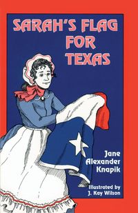 Sarah's Flag For Texas - Jane Alexander Knapik