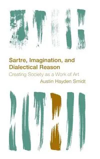 Sartre, Imagination and Dialectical Reason - Austin Hayden Smidt