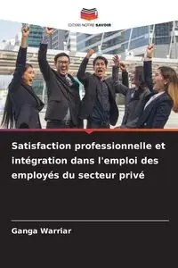 Satisfaction professionnelle et intégration dans l'emploi des employés du secteur privé - Warriar Ganga