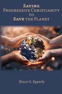 Saving Progressive Christianity to Save the Planet - Bruce Epperly G