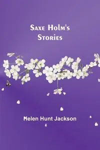 Saxe Holm's Stories - Jackson Helen Hunt