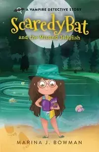 Scaredy Bat and the Missing Jellyfish - Marina J. Bowman