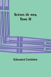 Scènes de mer, Tome II - Corbière Edouard