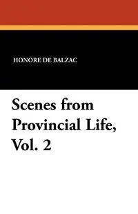 Scenes from Provincial Life, Vol. 2 - De Balzac Honore