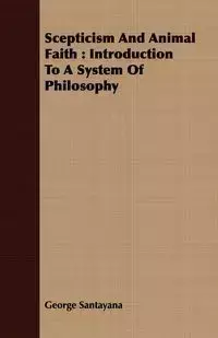 Scepticism And Animal Faith - George Santayana
