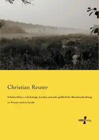 Schelmuffskys wahrhaftige, kuriöse und sehr gefährliche Reisebeschreibung zu Wasser und zu Lande - Christian Reuter