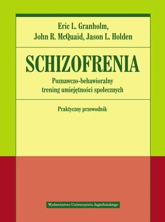 Schizofrenia. Poznawczo-behawioralny trening... - Eric L. Granholm, John R. McQuaid, Jason L. Hol