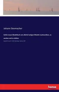 Schön neues Modelbuch von allerlei lustigen Modeln nachzunähen, zu werken und zu sticken - Sievmacher Johann