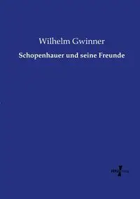 Schopenhauer und seine Freunde - Wilhelm Gwinner