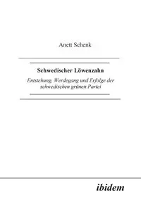 Schwedischer Löwenzahn. Entstehung, Werdegang und Erfolge der schwedischen grünen Partei - Schenk Anett