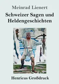 Schweizer Sagen und Heldengeschichten (Großdruck) - Lienert Meinrad