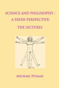 Science and Philosophy - A Fresh Perspective - Michael Pitman