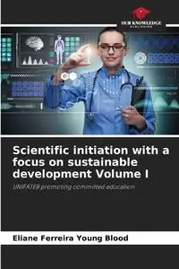 Scientific initiation with a focus on sustainable development Volume I - Young Ferreira Blood Eliane