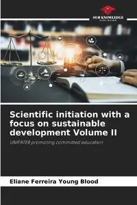 Scientific initiation with a focus on sustainable development Volume II - Young Ferreira Blood Eliane