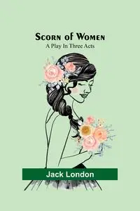 Scorn of Women - Jack London