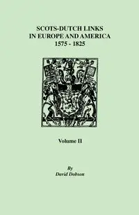 Scots-Dutch Links, 1575-1825. Volume II - David Dobson