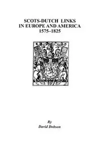 Scots-Dutch Links in Europe and America, 1575-1825 - David Dobson