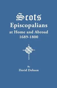 Scots Episcopalians at Home and Abroad, 1689-1800 - David Dobson