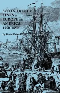 Scots-French Links in Europe and America, 1550-1850 - David Dobson