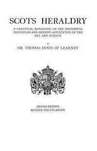 Scots Heraldry. a Practical Handbook on the Historical Principles and Modern Application of the Art and Science (Rev and Enl) - Thomas Innes of Learney Sir