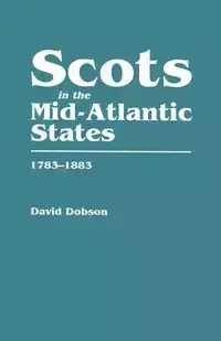 Scots in the Mid-Atlantic States, 1783-1883 - David Dobson