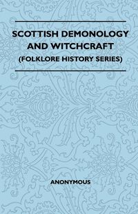 Scottish Demonology and Witchcraft (Folklore History Series) - Anon