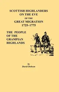 Scottish Highlanders on the Eve of the Great Migration, 1725-1775. the People of the Grampian Highlands - David Dobson