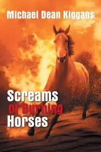 Screams of Burning Horses - Michael Dean Kiggans