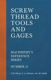 Screw Thread Tools and Gages - Machinery's Reference Series - Number 31 - Erik Oberg